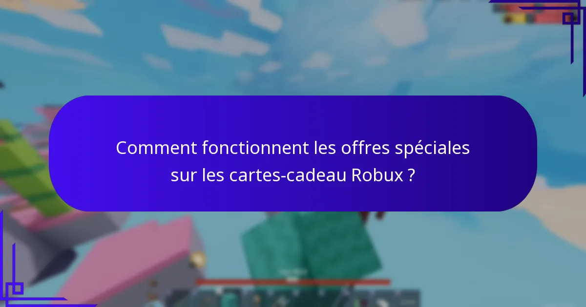 Comment fonctionnent les offres spéciales sur les cartes-cadeau Robux ?