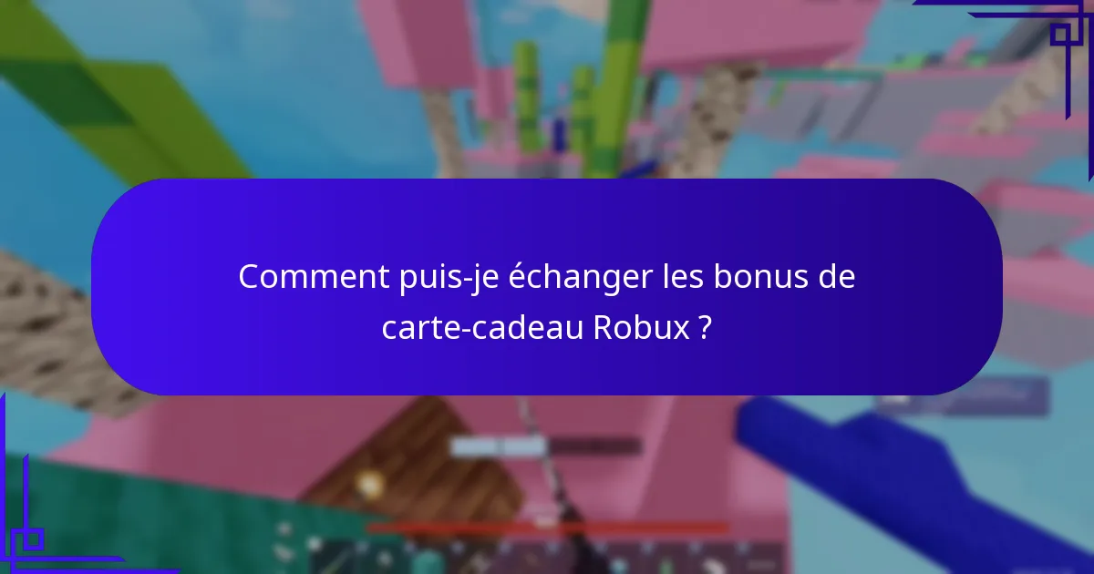 Comment puis-je échanger les bonus de carte-cadeau Robux ?