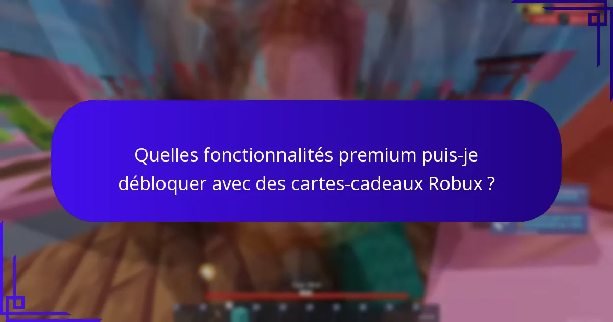Quelles fonctionnalités premium puis-je débloquer avec des cartes-cadeaux Robux ?