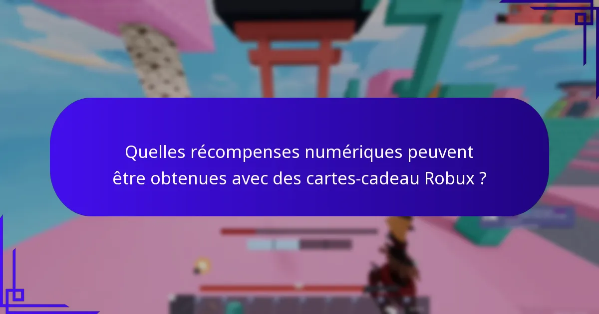 Quelles récompenses numériques peuvent être obtenues avec des cartes-cadeau Robux ?